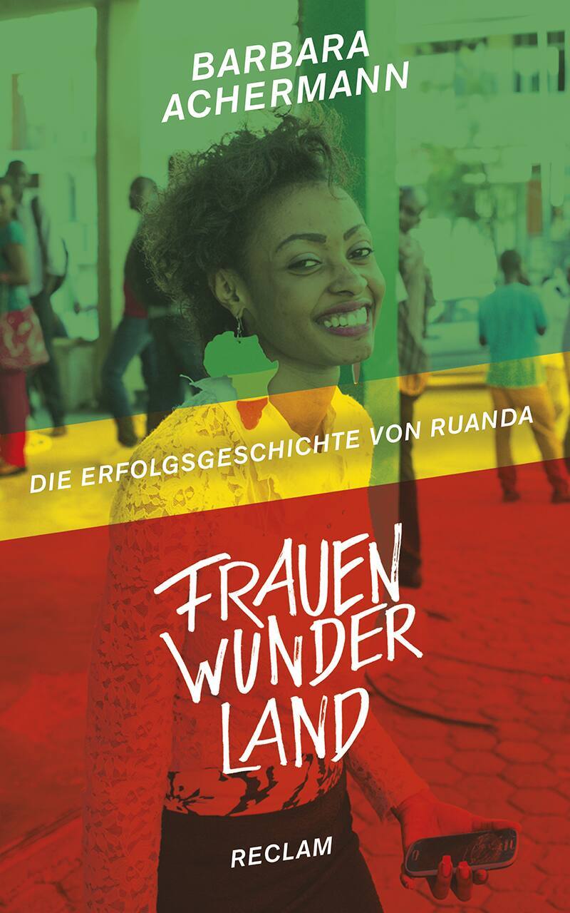 «Frauenwunderland – Die Erfolgsgeschichte von Ruanda», Barbara Achermann, Reclam 2018.